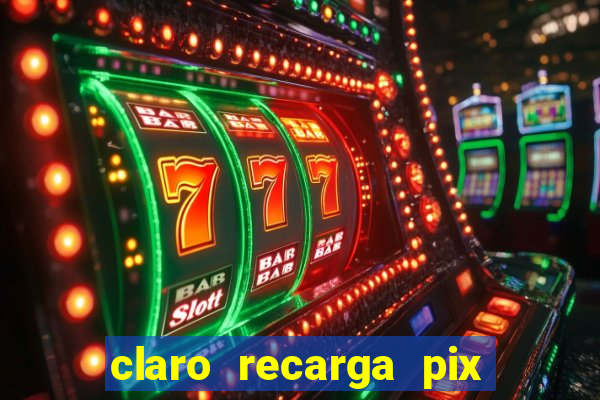 claro recarga pix $10 reais